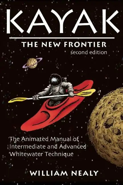 Kayak: The New Frontier: The Animated Manual of Intermediate and Advanced Whitewater Technique - Hardcover