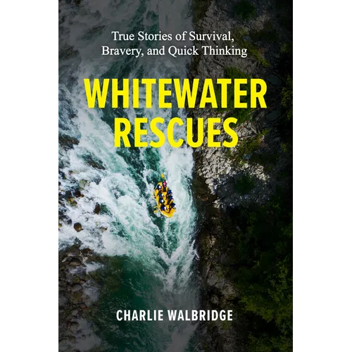Whitewater Rescues: True Stories of Survival, Bravery, and Quick Thinking - Paperback