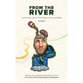 From the River: A guidebook to sobriety from a lifetime of lessons paddling - Paperback