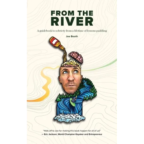 From the River: A guidebook to sobriety from a lifetime of lessons paddling - Paperback