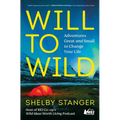 Will to Wild: Adventures Great and Small to Change Your Life - Paperback